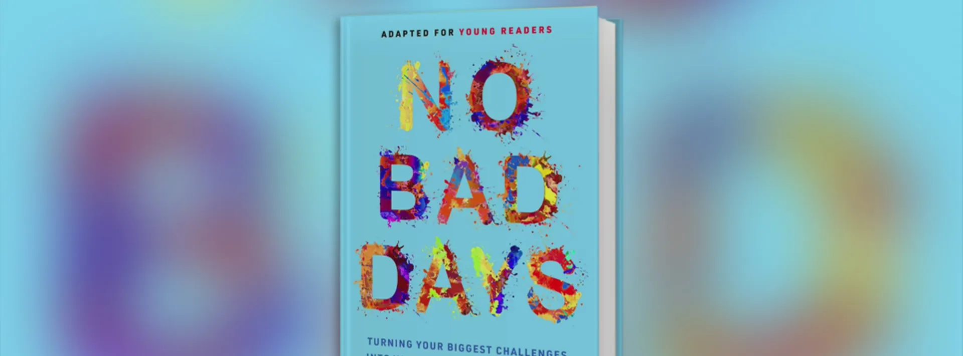 No Bad Days: Turning Your Biggest Challenges into Your Greatest Opportunities (Adapted for Young Readers) No Bad Days: Turning Your Biggest Challenges into Your Greatest Opportunities (Adapted for Young Readers)
